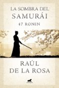 LA SOMBRA DEL SAMURAI. 47 RONIN de ROSA, RAUL DE LA 