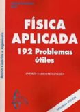 FISICA APLICADA 192 PROBLEMAS UTILES: RAMA CIENCIAS E INGENIERIA de VALIENTE CANCHO, ANDRES 