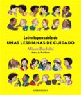 LO INDISPENSABLE DE UNAS LESBIANAS DE CUIDADO de BECHDEL, ALISON 