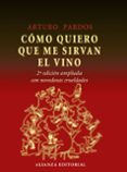 COMO QUIERO QUE ME SIRVAN EL VINO (2 ED.) de PARDOS, ARTURO 