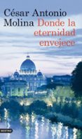 DONDE LA ETERNIDAD ENVEJECE de MOLINA, CESAR ANTONIO 