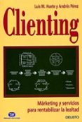 CLIENTING: MARKETING Y SERVICIOS PARA RENTABILIZAR LA LEALTAD de HUETE, LUIS  PEREZ, A. 