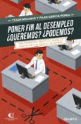 PONER FIN AL DESEMPLEO. QUEREMOS? PODREMOS?: UNA PROPUESTA ANALITICA SOBRE LA OCUPACION Y EL EMPLEO EN ESPAA de MOLINAS, CESAR  GARCIA PEREA, PILAR 