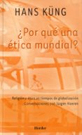 POR QUE UNA ETICA MUNDIAL?: RELIGION Y ETICA EN TIEMPOS DE GLOBA LIZACION; CONVERSACIONES CON JRGEN HOEREN de KUNG, HANS 