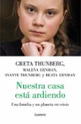 NUESTRA CASA ESTA ARDIENDO; HISTORIA DE UNA FAMILIA Y DE UN PLANETA EN CRISIS di THUNBERG, GRETA 