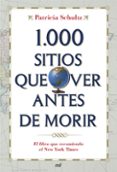 1000 SITIOS QUE VER ANTES DE MORIR: EL LIBRO QUE RECOMIENDA EL NE W YORK TIMES de SCHULTZ, PATRICIA 