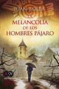 LA MELANCOLIA DE LOS HOMBRES PAJARO (PREMIO ABOGADOS NOVELA 2011) de BOLEA, JUAN 