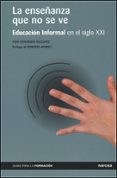LA ENSEANZA QUE NO SE VE: EDUCACION INFORMAL EN EL SIGLO XXI di CUADRADO ESCLAPEZ, TONI 