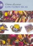 COMO DECORAR CON FLORES SECAS di VV.AA. 