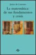 LA MATEMATICA: DE SUS FUNDAMENTOS Y CRISIS de LORENZO, JAVIER DE 