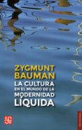LA CULTURA EN EL MUNDO DE LA MODERNIDAD LIQUIDA de BAUMAN, ZYGMUNT 