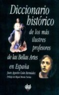 DICCIONARIO HISTORICO DE LOS MAS ILUSTRES PROFESORES DE BELLAS AR TES EN ESPAA de CEAN BERMUDEZ, JUAN AGUSTIN 