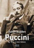 PUCCINI. SU VIDA Y SUS OBRAS di BUDDEN, JULIAN 