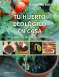 TU HUERTO ECOLOGICO EN CASA: CULTIVA ALIMENTOS SALUDABLES EN POCO ESPACIO de BUENO BOSCH, MARIANO 