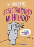 Y SI COMPARTO MI HELADO? (UN LIBRO DE ELEFANTE Y CERDITA) de WILLEMS, MO 