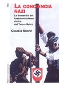 LA CONCIENCIA NAZI: LA FORMACION DEL FUNDAMENTALISMO ETNICO DEL T ERCER REICH di KOONZ, CLAUDIA 