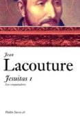 JESUITAS I: LOS CONQUISTADORES di LACOUTOURE, JEAN 