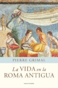 LA VIDA EN LA ROMA ANTIGUA de GRIMAL, PIERRE 