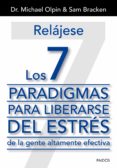 RELAJESE: LOS 7 PARADIGMAS PARA LIBERARSE DEL ESTRES DE LA GENTE ALTAMENTE EFECTIVA de OLPIN, MICHAEL BRACKEN, SAM 
