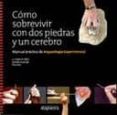 COMO SOBREVIVIR CON DOS PIEDRAS Y UN CEREBRO: MANUAL PRACTICO DE ARQUEOLOGIA EXPERIMENTAL de PEREZ MORAL, MIGUEL ANGEL TERRADILLOS BERNAL, MARCOS 