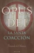 OPUS DEI: LA SANTA COACCION de ORBANEJA, FERNANDO DE 