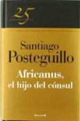 AFRICANUS, EL HIJO DEL CONSUL (COLECCION 25 ANIVERSARIO) de POSTEGUILLO, SANTIAGO 