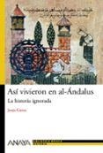 ASI VIVIERON EN AL-ANDALUS: LA HISTORIA IGNORADA di GREUS, JESUS 