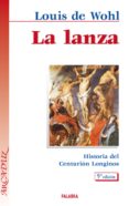 LA LANZA: HISTORIA DEL CENTURION LONGINOS (4 ED.) de DE WOHL, LOUIS 