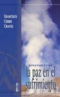 ENCONTRAR LA PAZ EN EL SUFRIMIENTO di CERRO CHAVES, FRANCISCO 