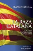 LA RAZA CATALANA: EL NUCLEO DOCTRINAL DEL CATALANISMO di CAJA, FRANCISCO 
