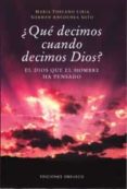 QUE DECIMOS CUANDO DECIMOS DIOS?: EL DIOS QUE EL HOMBRE HA OENSA DO di TOSCANO LIRIA, MARIA  ANCOCHEA SOTO, GERMAN 