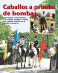CABALLOS A PRUEBA DE BOMBAS: COMO ENSEAR A NUESTRO CABALLO A SER CONFIADO. OBEDIENTE Y SEGURO ANTE CUALQUIER SITUACION QUE LE CONFUNDA O ATEMORICE di PELICANO, RICK 