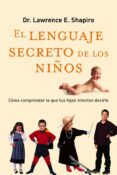 EL LENGUAJE SECRETO DE LOS NIOS: COMO COMPRENDER LO QUE TUS HIJO S INTENTAN DECIRTE di SHAPIRO, LAWRENCE 