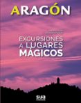 ARAGON - EXCURSIONES A LUGARES MAGICOS de CASTRO, ANTON  VIUELAS COBOS, EDUARDO 