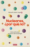 NUCLEARES, POR QUE NO?: COMO AFRONTAR EL FUTURO DE LA ENERGIA de LOZANO LEYVA, MANUEL 