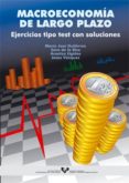 MACROECONOMIA DE LARGO PLAZO; EJERCICIOS TIPO TEST CON SOLUCIONES di VV.AA. 