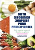 DIETA CETOGENICA COMPLETA PARA PRINCIPIANTES: GUIA ESENCIAL PARA UN ESTILO DE VIDA CETOGENICO di RAMOS, AMY 