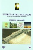 ENERGIAS DEL SIGLO XXI: DE LAS ENERGIAS FOSILES A LAS ALTERNATIVA S di GIL GARCIA, GREGORIO 