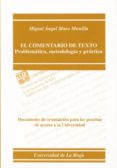 EL COMENTARIO DE TEXTO: PROBLEMATICA, METODOLOGIA Y PRACTICA: DOC UMENTO DE ORIENTACION PARA LAS PRUEBAS DE ACCESO A LA UNIVERSIDAD DE LA RIOJA de MURO MUNILLA, MIGUEL ANGEL 