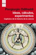 IDEAS, CALCULOS, EXPERIMENTOS: CAPITULOS DE LA HISTORIA DE LA CIENCIA de ODIFREDI, PIERGIORGIO 