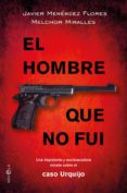 EL HOMBRE QUE NO FUI: UNA TREPIDANTE Y ESCLARECEDORA NOVELA SOBRE EL CASO URQUIJO de MENENDEZ FLORES, JAVIER  MIRALLES, MELCHOR 