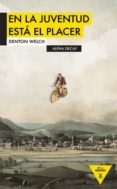 EN LA JUVENTUD ESTA EL PLACER de WELCH, DENTON 