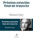 PROXIMA ESTACION: FINAL DE TRAYECTO de GARY, ROMAIN 