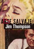 ARTE SALVAJE: UNA BIOGRAFIA DE JIM THOMPSON di POLITO, ROBERT 