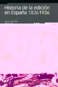 HISTORIA DE LA EDICION EN ESPAA 1836-1936 de MARTINEZ MARTIN, JESUS A. 