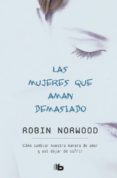 LAS MUJERES QUE AMAN DEMASIADO de NORWOOD, ROBIN 