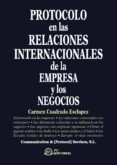 PROTOCOLO EN LAS RELACIONES INTERNACIONALES DE LA EMPRESA Y LOS N EGOCIOS de CUADRADO ESCLAPEZ, CARMEN 