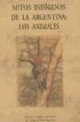 MITOS INDIGENAS DE LA ARGENTINA: LOS ANIMALES di VV.AA. 