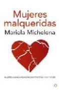 MUJERES MALQUERIDAS: ATADAS A RELACIONES DESTRUCTIVAS Y SIN FUTURO di MICHELENA, MARIELA 