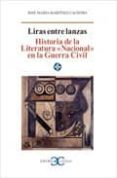 LIRAS ENTRE LANZAS: HISTORIA DE LA LITERATURA NACIONAL EN LA GUER RA CIVIL di MARTINEZ CACHERO, JOSE MARIA 